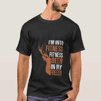 Hunting I m Into Fitness Fit Ness Deer In My Freez T-Shirt