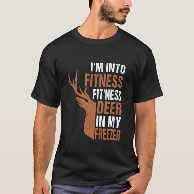 Hunting I m Into Fitness Fit Ness Deer In My Freez T-Shirt (Front)