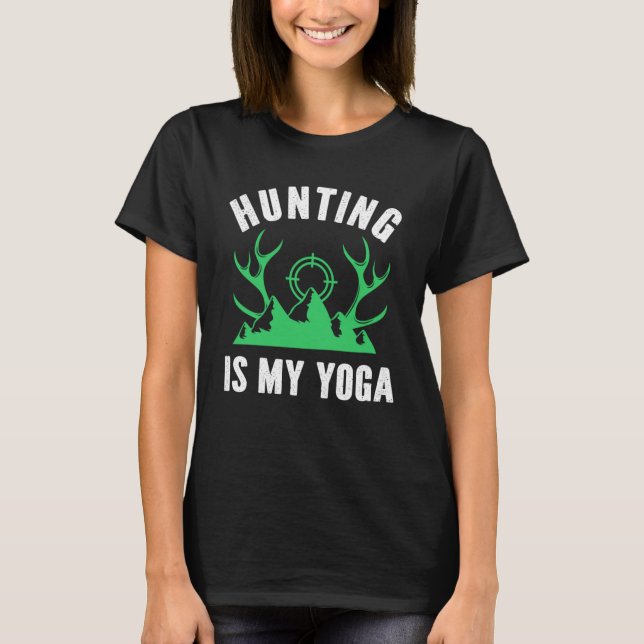 Hunting Is My Yoga Guns Female Hunter Women Huntin T-Shirt (Front)