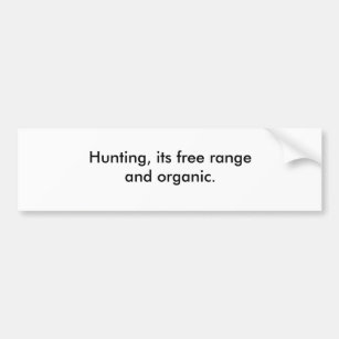 Hunting, its free range and organic. bumper sticker