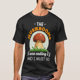 Hunting Love The Mushrooms Are Calling And I Must  T-Shirt