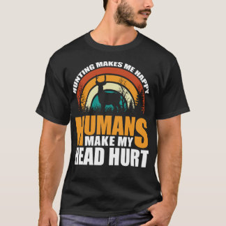 Hunting makes me happy humans make my head hurt T-Shirt