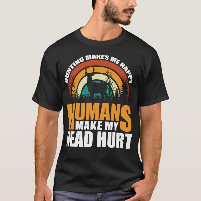 Hunting makes me happy humans make my head hurt T-Shirt (Front)