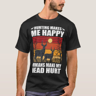 Hunting makes me happy humans make my head hurt T-Shirt