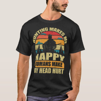 Hunting makes me happy humans make my head T-Shirt