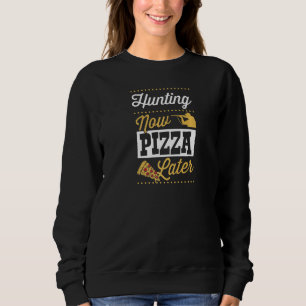 Hunting Now Pizza Later Pizza Duck Deer Hunting Sweatshirt