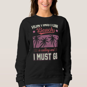 Huntington Beach Is Calling And I Must Go Matching Sweatshirt