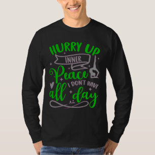 Hurry Up Inner Peace I Don Have All Day Yoga Quote T-Shirt