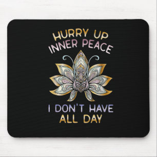 Hurry Up Inner Peace I Don't Have All Day Funny Yo Mouse Pad