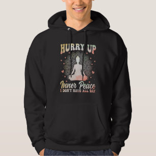 Hurry Up Inner Peace I Don't Have All Day Yoga Med Hoodie