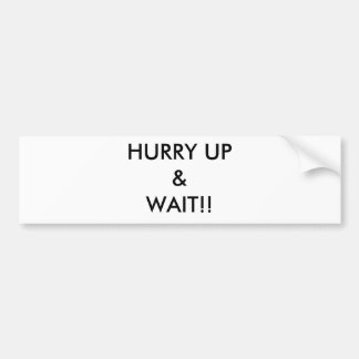 HURRY UP& WAIT!! BUMPER STICKER