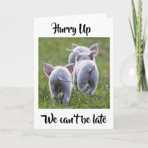 **HURRY UP WE CAN'T BE LATE** PIGGY BIRTHDAY WISH CARD