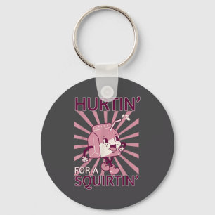 Hurtin' For A Squirtin' Funny Graphic Adult Saying Key Ring