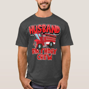 Husband Birthday Crew Fire Truck Firefighter Birth T-Shirt