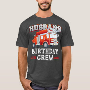 Husband Birthday Crew Fire Truck Firefighter Famil T-Shirt