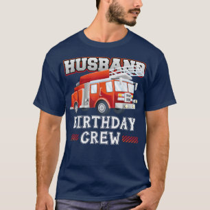 Husband Birthday Crew Fire Truck Firefighter Famil T-Shirt