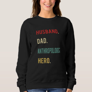 Husband Dad Anthropologist Hero Appreciation Fathe Sweatshirt