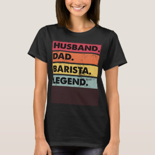 Husband Dad Barista Legend Coffee Coffeemaker T-Shirt