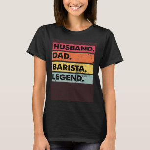 Husband Dad Barista Legend Coffee Coffeemaker T-Shirt