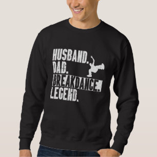 Husband Dad Breakdance Legend Hip-Hop Dancer B-Boy Sweatshirt