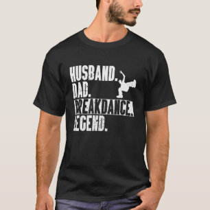 Husband Dad Breakdance Legend Hip-Hop Dancer B-Boy T-Shirt
