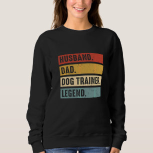 Husband Dad Dog Trainer Legend  Dog Training Fathe Sweatshirt
