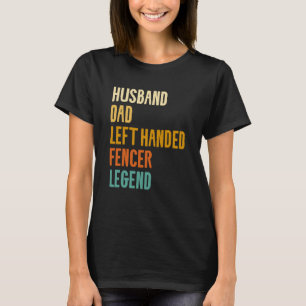 Husband Dad Left Handed Fencer Legend Fencing Fenc T-Shirt
