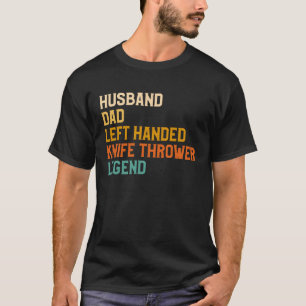 Husband Dad Left Handed Knife Thrower Legend T-Shirt