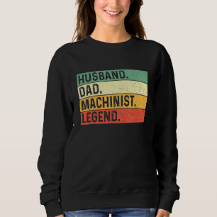 Husband Dad Machinist Legend - Machine Operator Me Sweatshirt