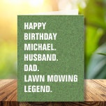 Husband Dad-Name Lawn Mowing Legend Fun Birthday  Card<br><div class="desc">Make your loved one's birthday extra special with this humourous and fully customisable greeting card. The design features an image of lush green grass, representing a well-kept lawn, and bold white typography that can be personalised. The front of the card proudly declares 'Happy Birthday [Custom Name]. Husband. Dad. Lawn Mowing...</div>
