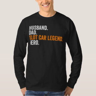 Husband Dad Slot Car Legend Hero Slot Car Racing T-Shirt