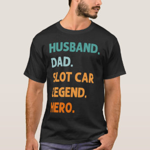 Husband Dad Slot Car Legend Hero Slot Racing Fathe T-Shirt