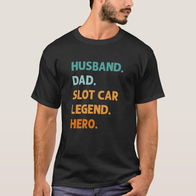 Husband Dad Slot Car Legend Hero Slot Racing Fathe T-Shirt (Front)