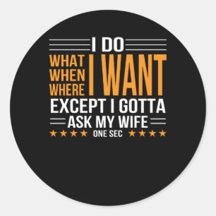 Husband Do Want Except Gotta Ask My Wife Classic Round Sticker