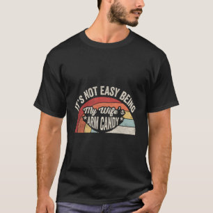 Husband It'S Not Easy Being My S Arm Candy T-Shirt