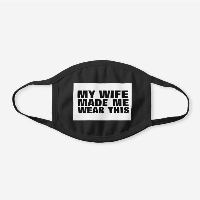 HUSBAND MASK, MY WIFE MADE ME WEAR THIS BLACK COTTON FACE MASK | Zazzle ...