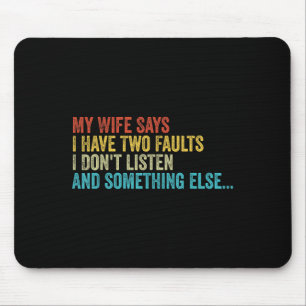 Husband – My Wife Says I Have Two Faults I Don't L Mouse Pad