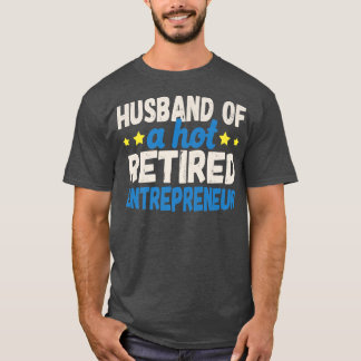 Husband of a Hot Retired Entrepreneur  T-Shirt