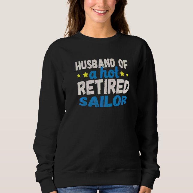 Husband Of A Hot Retired Sailor   Sweatshirt (Front)