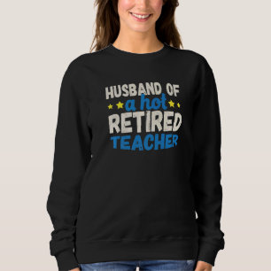 Husband of a Hot Retired Teacher   Sweatshirt