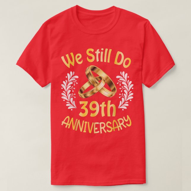 Husband Wife Married 39 Years We Still Do 39th Ann T-Shirt (Design Front)