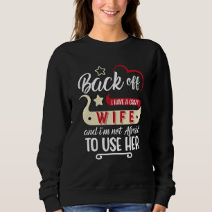Husband With Crazy Wife And I Am Not Afraid To Use Sweatshirt
