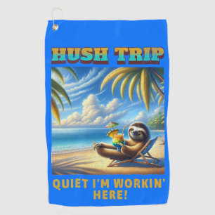 Hush Trip Vacation, Quiet I'm Workin' Here!  Golf Towel