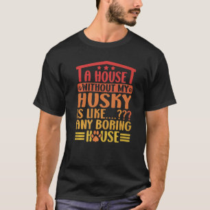 Husky A House Without My Husky Siberian Husky Owne T-Shirt