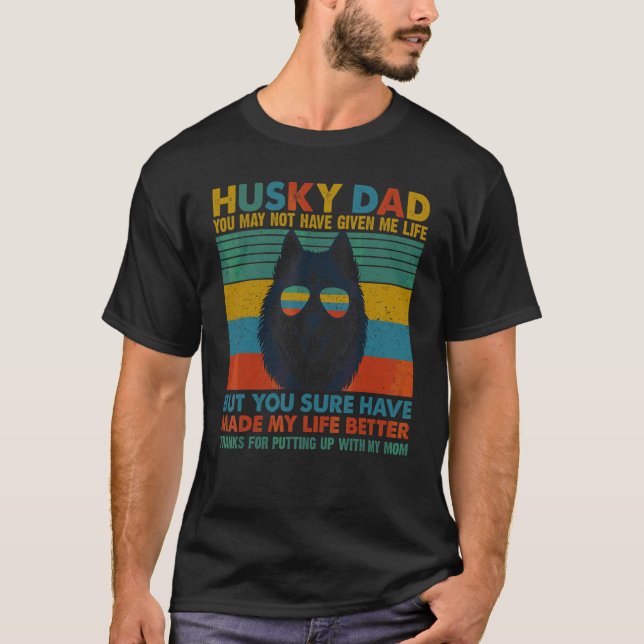 Husky Dog Dad You May Not Have Given Me Life T-Shirt (Front)