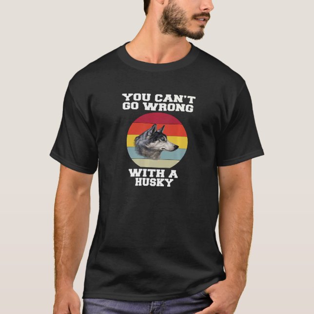 Husky Dog Owner You Canu2019t Go Wrong With A Husk T-Shirt (Front)