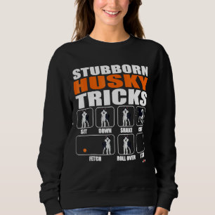 Husky Dog Stubborn Husky Tricks Funny Husky Sweatshirt