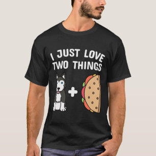 Husky I Just Love Two Things Tacos T-Shirt