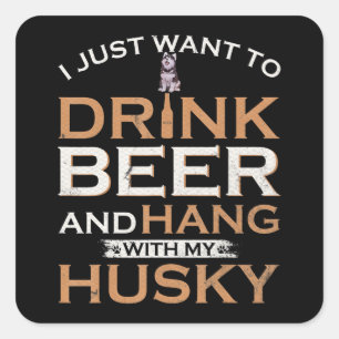Husky I Just Want Drink Beer And Hang My Siberia Square Sticker