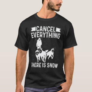 Husky Sledding Cancel everything there is Snow Mus T-Shirt